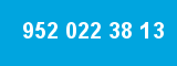 952 022 38 13 952 022 38 13